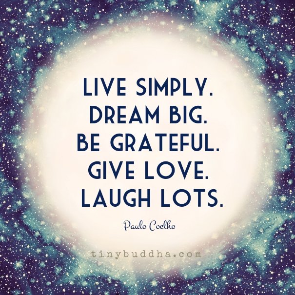 Live simply. Live simply. Dream big. Be grateful. Give Love. Laugh lots. Dream big Live simple. Dream thought. Think big Dream big.