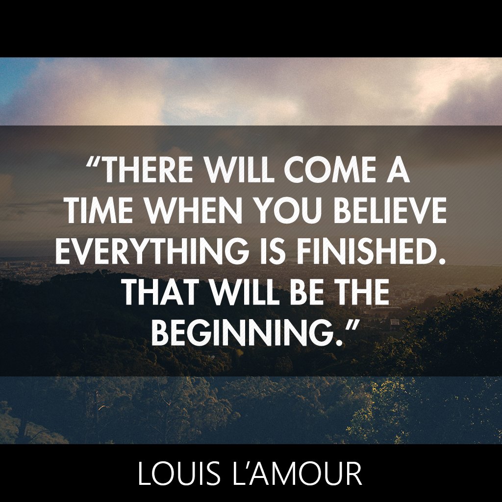 QuotesEffect's tweet photo. “There will come a time when you believe everything is finished. That will be the beginning.” ― Louis L'Amour #image https://t.co/bDujfjwvND