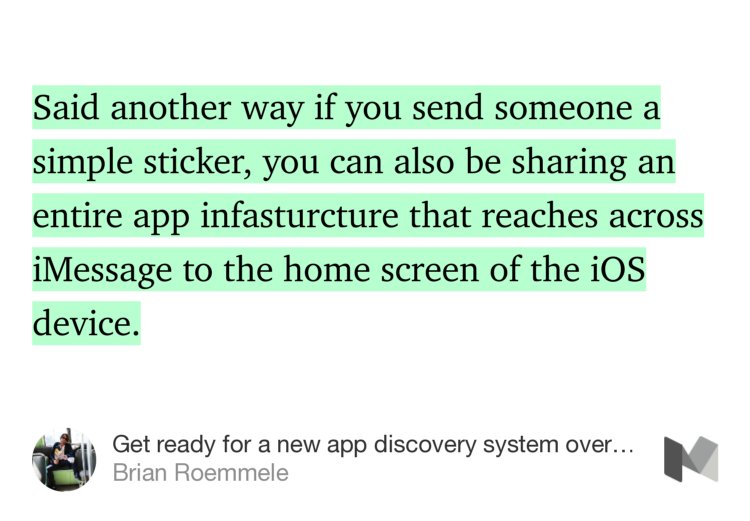 “Said another way if you send someone a simple sticker, you can also be sharing an entire app infasturcture that reaches across iMessage to the home screen of the iOS device.” from “Get ready for a new app discovery system overlooked at Apple’s WWDC 2016.” by Brian Roemmele.