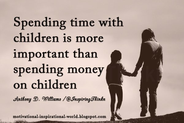 InspiringThinkn's tweet image. Spending time with children is more important than spending money on children. Anthony Douglas Williams #quote