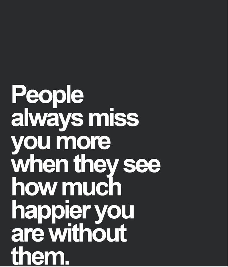 gateway_android's tweet image. People always #miss you more when they #see how much #happier you are without them.