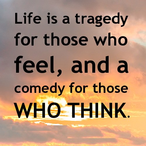 WindowsFrom's tweet image. #Life is a tragedy for those who #feel, and a comedy for those who #think.