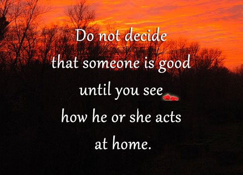 mass_message's tweet image. Do not #decide that someone is #good until you #see how he or she acts at home.