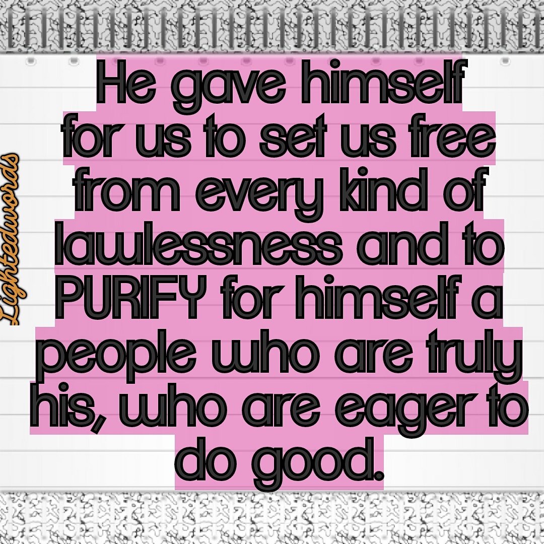 lightedwords's tweet image. ...People who are eager to do good because they have been set free from Lawlessness. #Titus2v14.  #Thinkpurethoughts