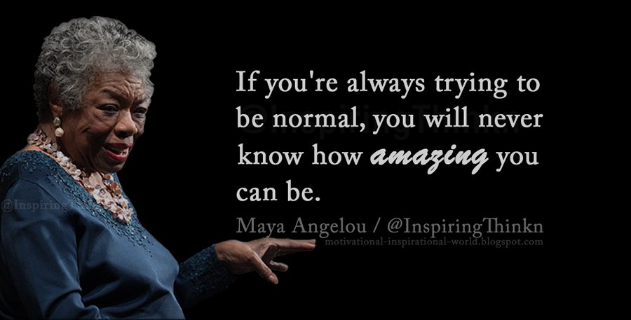 InspiringThinkn's tweet photo. If you are always trying to be normal, you will never know how amazing you can be. Maya Angelou #inspiration https://t.co/cQ71hLDzR7