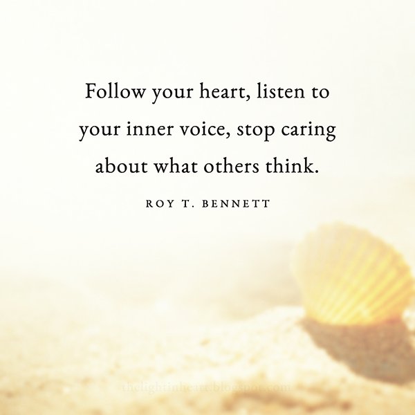 InspiringThinkn's tweet image. Follow your heart, listen to your inner voice, stop caring about what others think.  Roy Bennett #inspiration #quote