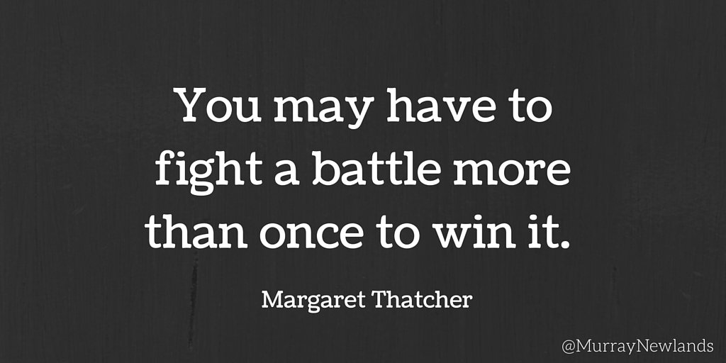 MurrayNewlands's tweet photo. You may have to fight a battle more than once to win it. Margaret  Thatcher https://t.co/d8XORfyzyR