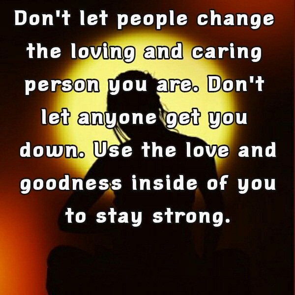 SmsApplication's tweet image. Don't let people #change the #loving and #caring person you are. Don't let anyone get you down. Use the love and...