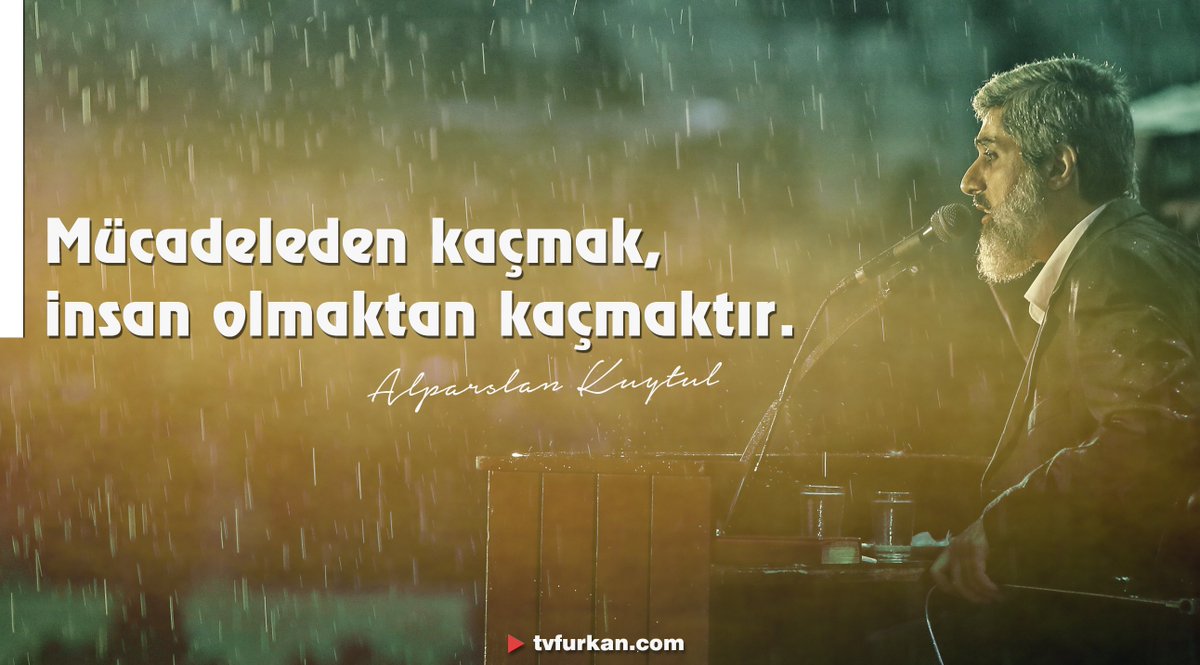 Mücadeleden kaçmak, insan olmaktan kaçmaktır.