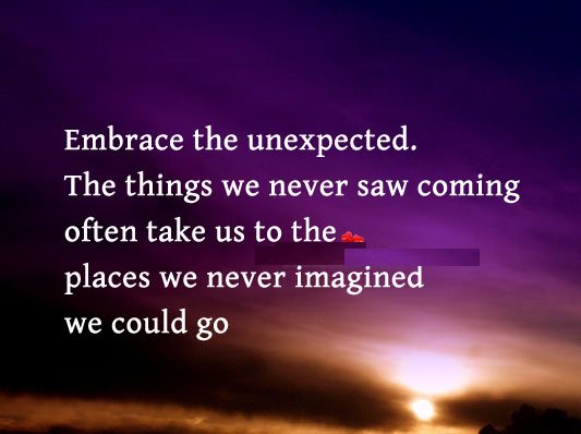 SoftwareMessage's tweet image. Embrace the #unexpected. The things we never saw coming often take us to the #place we never #imagined...