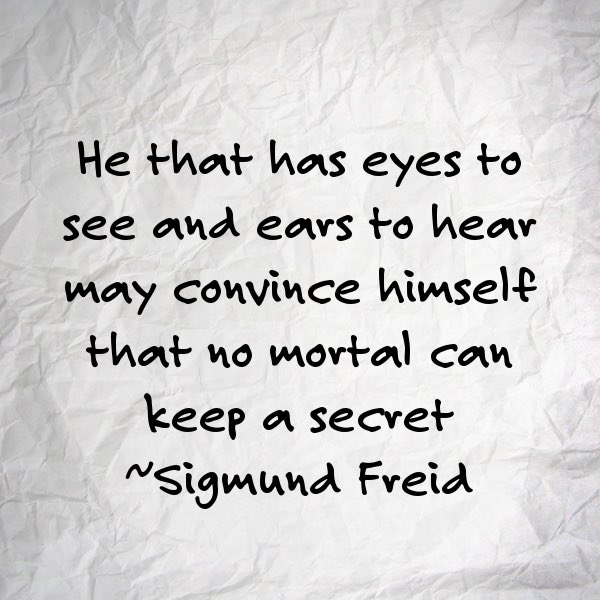He that has 👁 to 🙈 and 👂🏽to 🙉 may convince himself that no mortal can keep a secret.🙊 ~Sigmund Freud