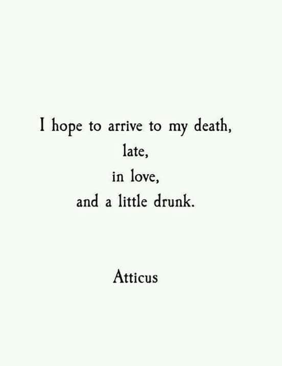 machavelli7's tweet image. "I hope to arrive at my death late, in love, and a little drunk.” - Atticus