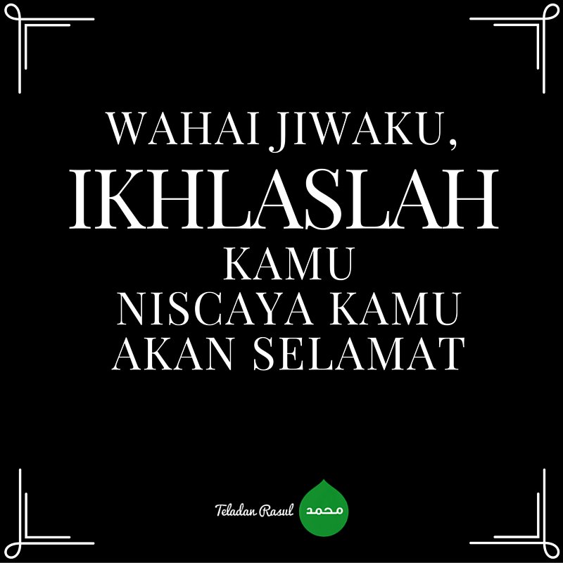 "Wahai jiwaku, ikhlaslah kamu niscaya kamu akan selamat." #TeladanRasul
