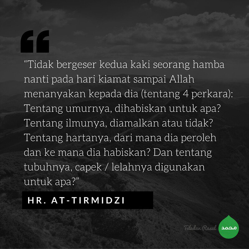 Untuk apa umurmu? ilmumu? hartamu? lelahnya tubuhmu digunakan? (HR Tirmidzi) #TeladanRasul
