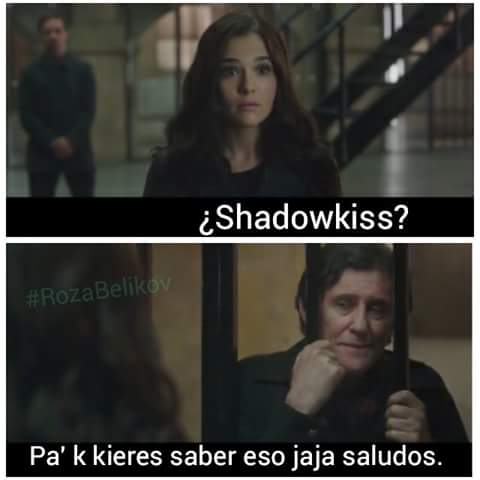 ¿Shadowkiss...?
#HumorVA 
-Prueba mi paciencia que por cierro es inexistente.-