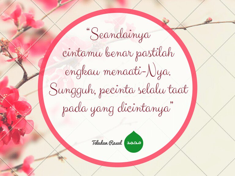 Seandainya cintamu benar pastilah engkau menaati-Nya. Sungguh,pecinta selalu taat pada yg dicintainya #TeladanRasul