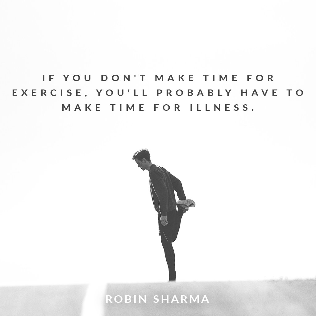 If you don't make time for exercise, you'll probably have to make time for illness.