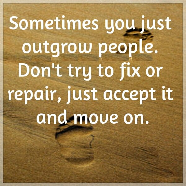 SoftwareMessage's tweet image. Sometimes you just outgrow people. Don't try to fix or #repair, just accept it and #moveon.
#lifequotes