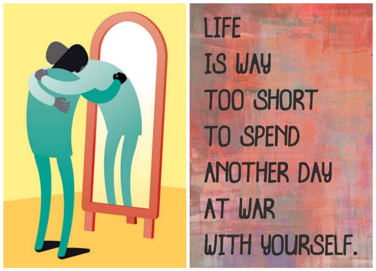 Be kind to yourself as well as others. Life is way too short to spend another day at war with yourself