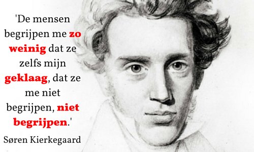 'De mensen begrijpen me zo weinig dat ze zelfs mijn geklaag niet begrijpen', schreef Søren Kierkegaard.