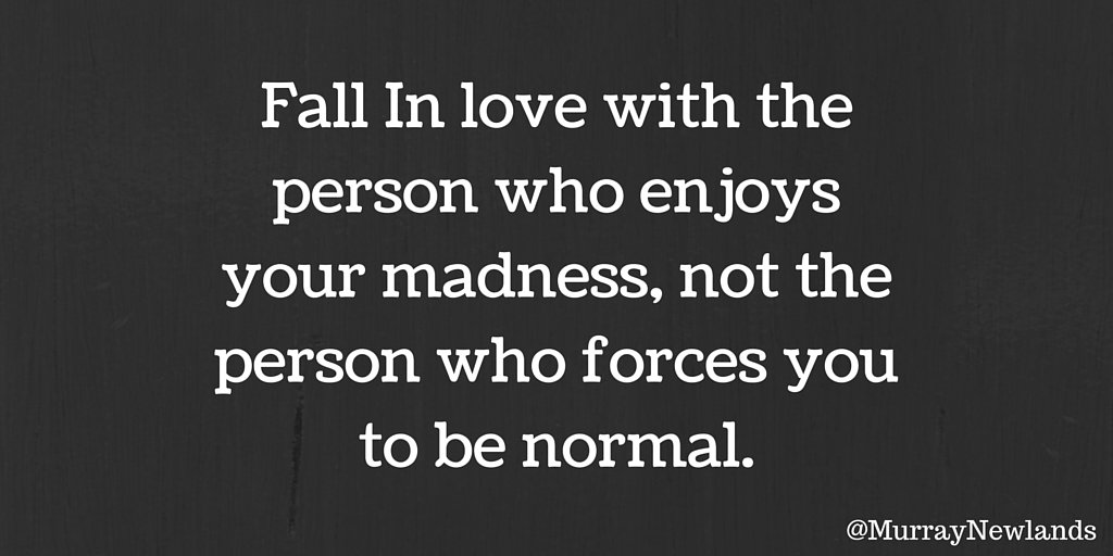 MurrayNewlands's tweet photo. Fall in #love with the person who enjoys your madness, not the person who forces you to be normal. #CreatePositivity https://t.co/sOj3737luw