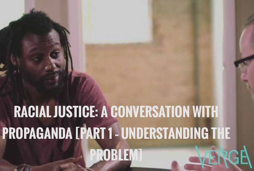 http://www.vergenetwork.org/2016/07/08/racial-justice-a-conversation-with-propaganda-part-1-understanding-the-problem/?inf_contact_key=984c776577e5c960f03b20a89bedc17c43e302eba38e59992b4c954111d078ad