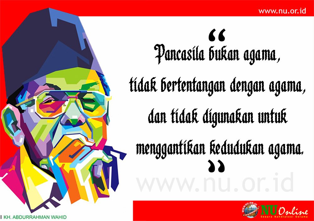 Gus Dur: Pancasila bukan agama, tidak bertentangan dgn agama, dan tidak digunakan utk menggantikan kedudukan agama.