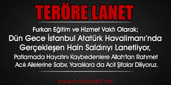 TERÖRE LANET!
Furkan Vakfı Olarak; Dün Atatürk Havalimanı'nda Gerçekleşen Hain Saldırıyı Lanetliyoruz.