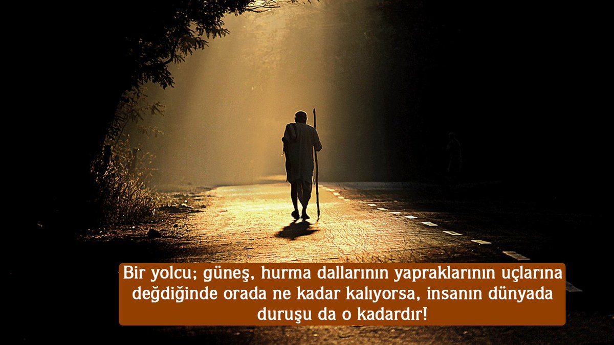 "Güneş, hurma dallarının yapraklarının uçlarına değdiğinde orada ne kadar kalıyorsa, insanın hayatı da o kadardır!"