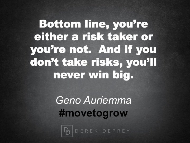 Derek Deprey You Re Either A Risk Taker Or You Re Not If You Don T Take Risks You Ll Never Win Big Gino Auriemma Movetogrow Derek Deprey You Re Either A Risk Taker Or You Re Not If You Don T Take Risks You Ll Never Win Big Gino Auriemma Movetogrow