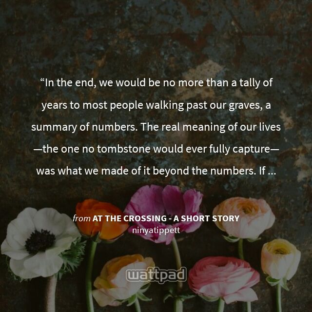 ninyatippett's tweet photo. "In the end, we would be no more than a tally of years..." #atTheCrossing #Quote #Wattpad https://t.co/xleQnGEc5p https://t.co/b6stMUKLJb