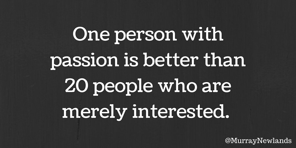MurrayNewlands's tweet photo. One person with passion is better than 20 people who are merely interested. Live with #passion! #ThursdayThoughts https://t.co/wolL0ZjO9N