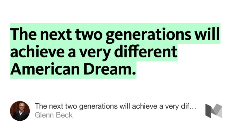 “The next two generations will achieve a very different American Dream.” from “The next two generations will achieve a very different American Dream.” by Glenn Beck.