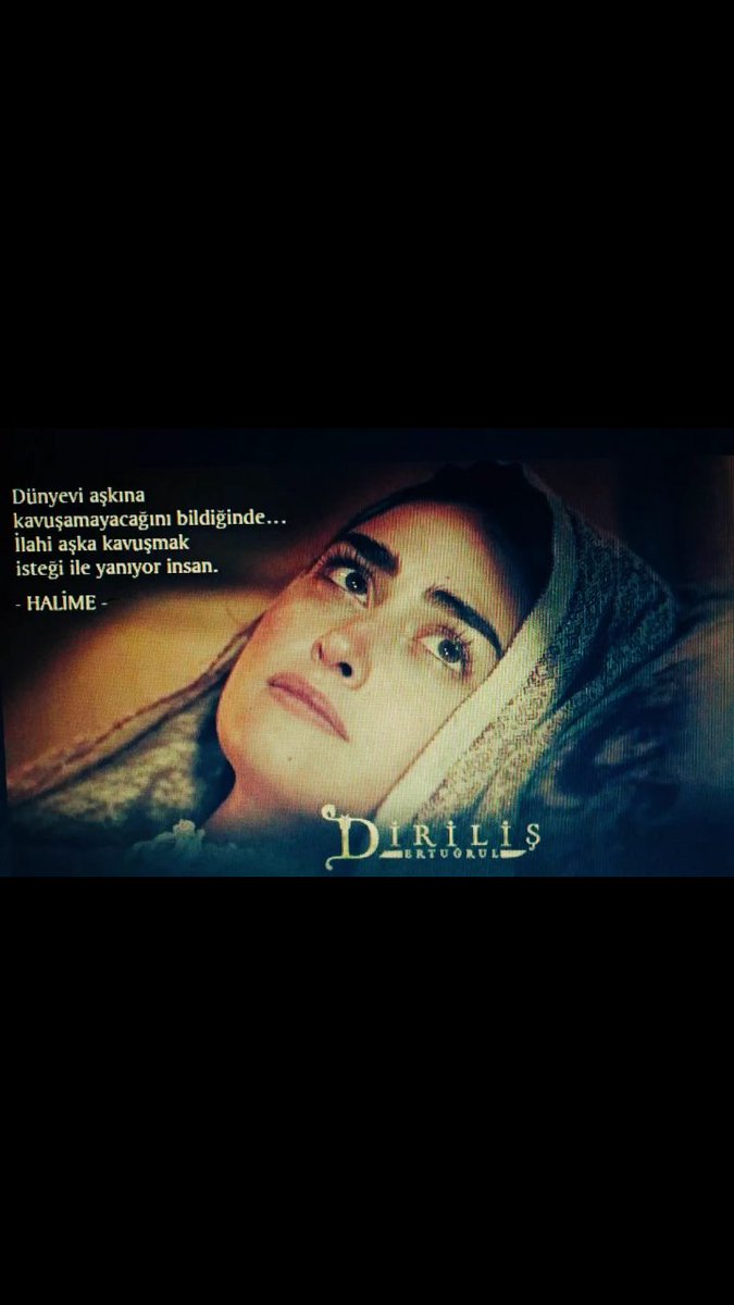 Dünyevi aşkına
Kavuşamayacagını bildiğinde...
İlahi Aşka kavuşmak 
İsteği ile yanıyor insan 
-Halime-  #Dirilisekibi