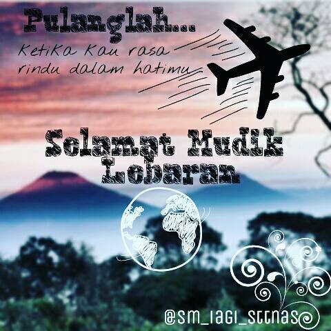 Selamat Mudik! Hati - hati di jalan, selalu waspada, jaga kesehatan, taati rambu lalu lintas, dan jangan lupa berdoa