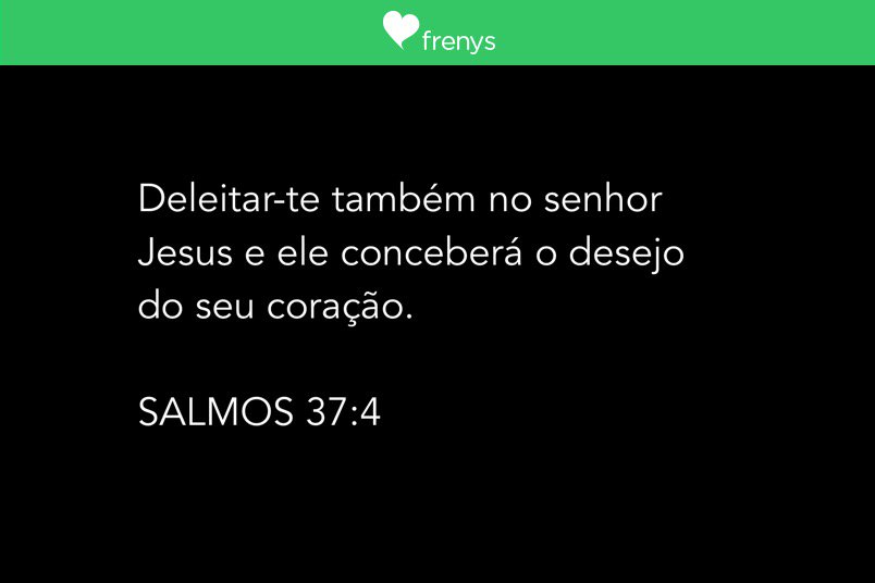 Deleitar-te também no senhor Jesus e ele conceberá o desejo do seu coração.

SALMOS 37:4
applications.frenys.com/16287716372584…