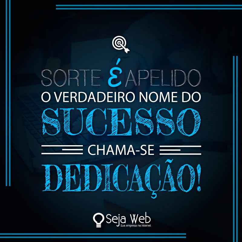 Sorte é apelido, 

o verdadeiro nome do 

SUCESSO

Chama-se 

DEDICAÇÃO!

#frases #sejaweb