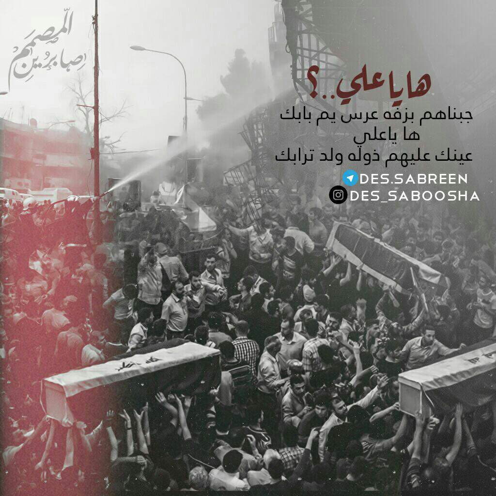ها ياعلي؟
جبناهم بزفت عرس يم بابك 
هاياعلي 
عينك عليهم ذول ولد ترابك
سلاما على ارض لم ترى السلام يوما
وطني يؤلمني💔😔