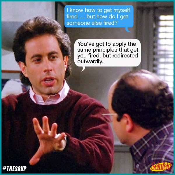 "I know how to get myself fired … but how do I get someone else fired?" #Seinfeld https://t.co/uzz7IJIk70