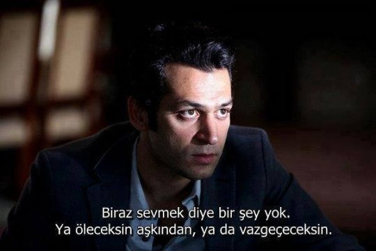 "Biraz sevmek diye bir şey yok.. Ya öleceksin aşkından ya da vazgeçeceksin.." (Suskunlar)