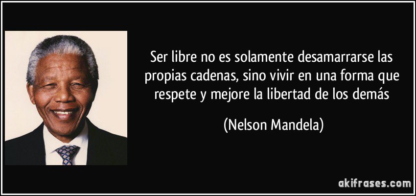 Ser libre no es solamente desamarrarse las propias cadenas, sino vivir en una forma que respete y.....