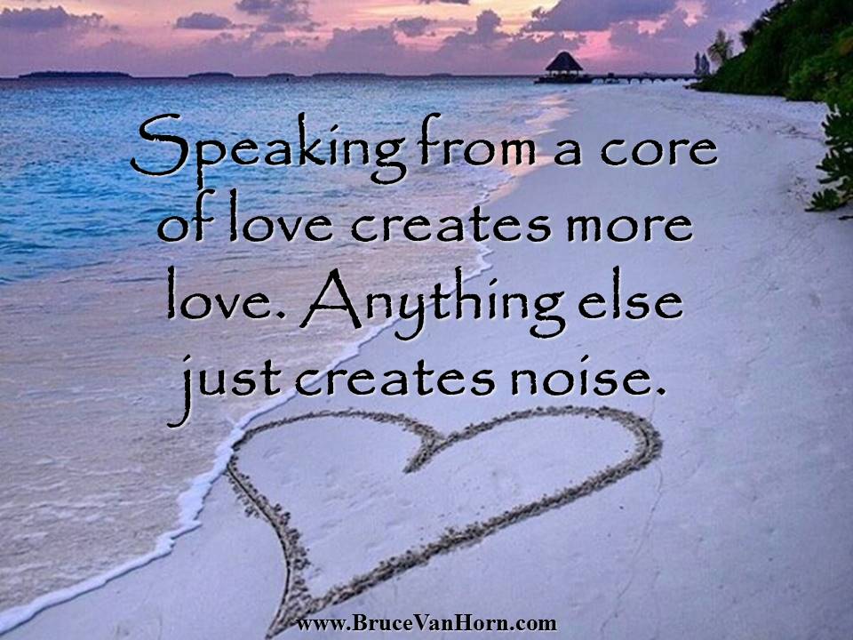 BruceVH's tweet photo. Speaking from a core of love creates more love. Anything else just creates noise. https://t.co/yZugkIsWst