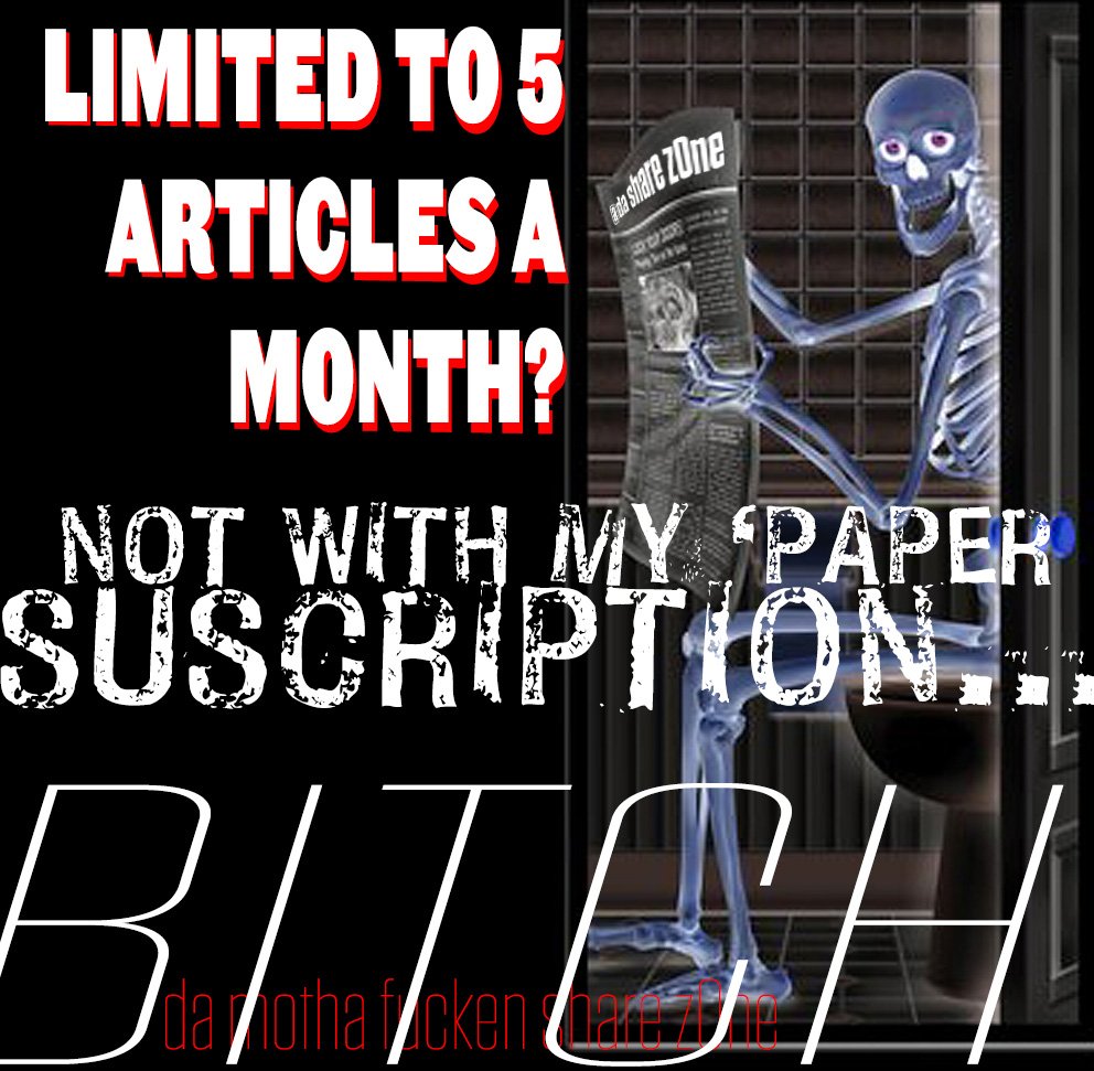 YOU ARE READING #1 OF YOUR 5 FREE SHARE Z0NES THIS MONTH..........BITCH