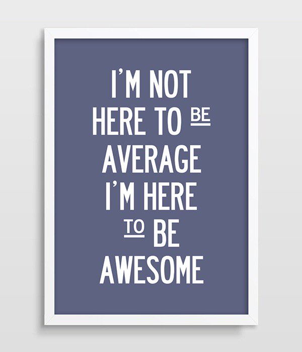 Quote: "I'm not here to be average I'm here to be awesome". RT if you like.