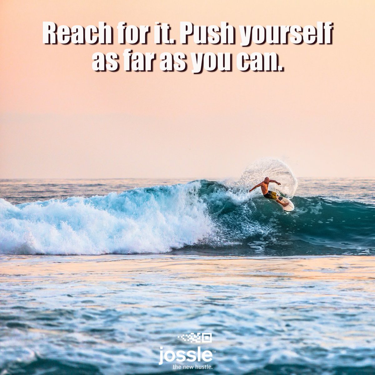 Reach for it. Push yourself as far as you can. 
jossle.org  #quote