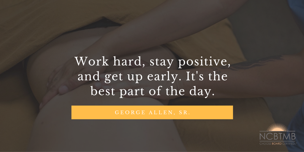 NCBTMB's tweet photo. Work hard, stay positive, and get up early. It's the best part of the day. ~ George Allen, Sr. #massage #ncbtmb https://t.co/pDx8Hnjg5j