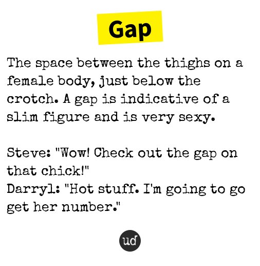 Urban Dictionary on X: @Calibers_ Gap: The space between the thighs on a  female body, just below the crot    / X