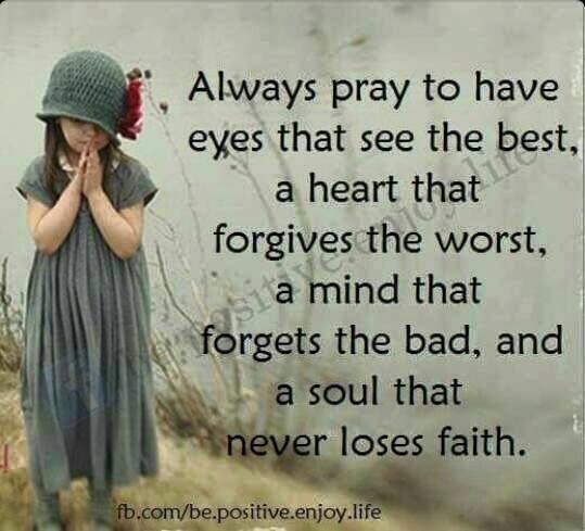 Always pray to see the best, forgive the worst, forget the bad and never lose faith. #Sunday #Prayer