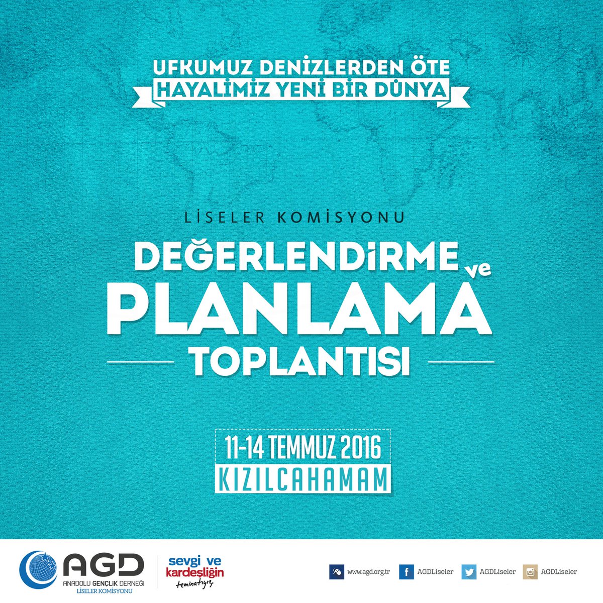 LİSELER KOMİSYONU DEĞERLENDİRME ve PLANLAMA TOPLANTISI
Ufkumuz Denizlerden Öte
Hayalimiz Yeni Bir Dünya
11-14 TEMMUZ