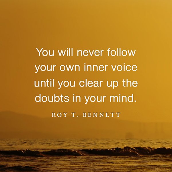 You will never follow your own inner voice until you clear up the doubts... Roy T. Bennett #inspiration #leadership